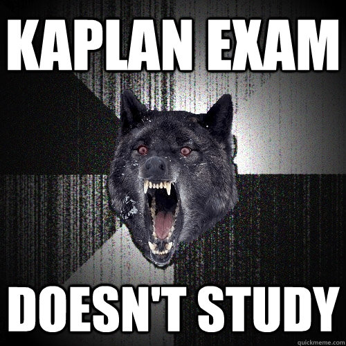 Kaplan exam doesn't study  Insanity Wolf