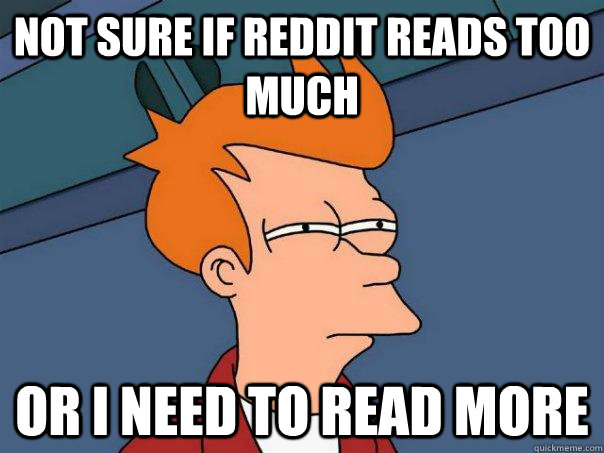 Not sure if reddit reads too much or i need to read more  Futurama Fry