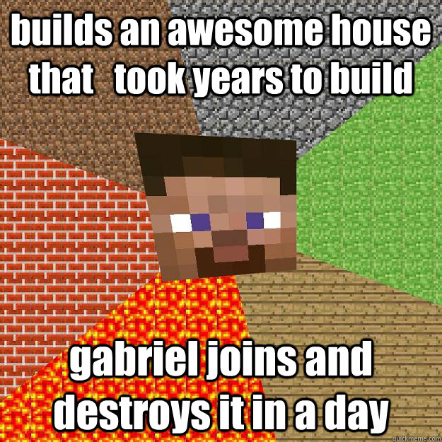 builds an awesome house that   took years to build gabriel joins and destroys it in a day  Minecraft