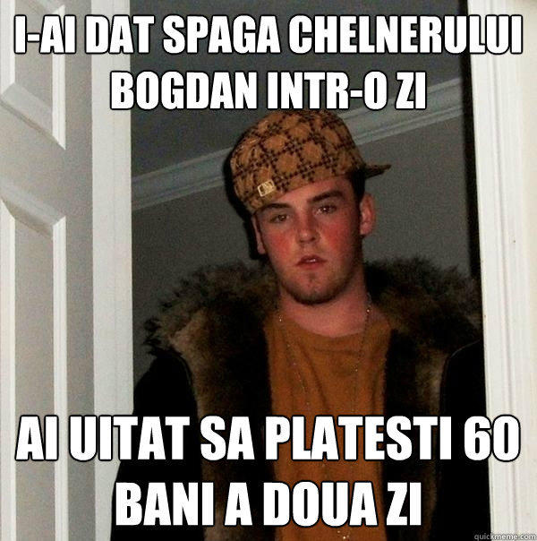 I-ai dat spaga chelnerului Bogdan intr-o zi Ai uitat sa platesti 60 bani a doua zi - I-ai dat spaga chelnerului Bogdan intr-o zi Ai uitat sa platesti 60 bani a doua zi  Scumbag Steve