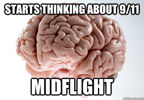 starts thinking about 9/11 midflight  Scumbag Brain