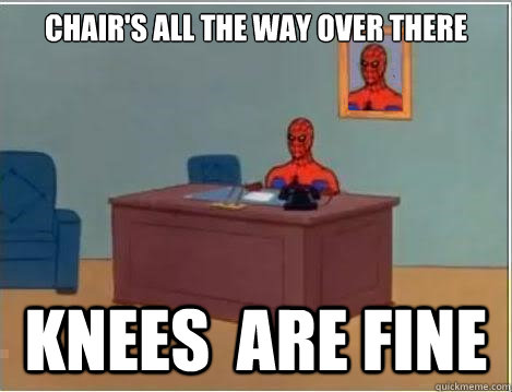 chair's all the way over there knees  are fine  Spiderman Desk