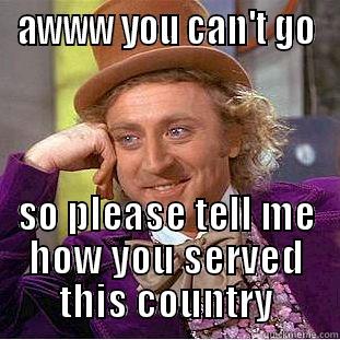 AWWW YOU CAN'T GO SO PLEASE TELL ME HOW YOU SERVED THIS COUNTRY Condescending Wonka