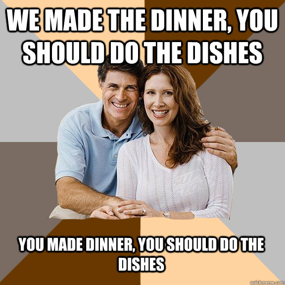 We made the dinner, you should do the dishes You made dinner, you should do the dishes - We made the dinner, you should do the dishes You made dinner, you should do the dishes  Scumbag Parents