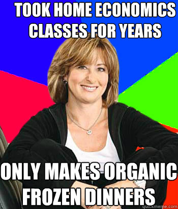 Took Home economics classes for years Only makes organic frozen dinners - Took Home economics classes for years Only makes organic frozen dinners  Sheltering Suburban Mom