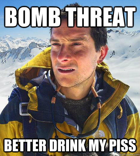 Bomb threat better drink my piss   Bear Grylls