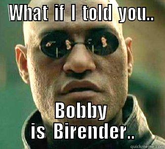 WHAT  IF  I  TOLD  YOU.. BOBBY  IS  BIRENDER.. Matrix Morpheus