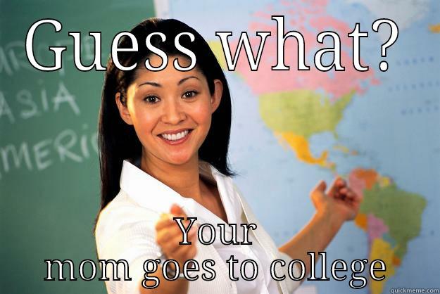 college mom - GUESS WHAT? YOUR MOM GOES TO COLLEGE Unhelpful High School Teacher