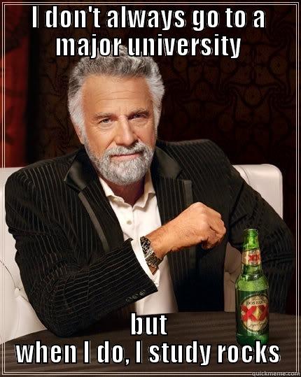 Geologist Humor - I DON'T ALWAYS GO TO A MAJOR UNIVERSITY BUT WHEN I DO, I STUDY ROCKS The Most Interesting Man In The World