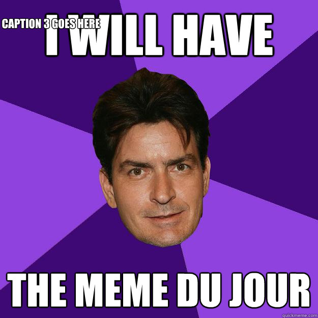 I will have the meme du jour Caption 3 goes here  Clean Sheen