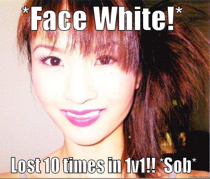 *FACE WHITE!* LOST 10 TIMES IN 1V1!! *SOB* Misc