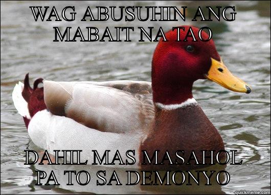 WAG ABUSUHIN ANG MABAIT NA TAO DAHIL MAS MASAHOL PA TO SA DEMONYO Malicious Advice Mallard