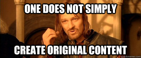 One does not simply Create original content  One Does Not Simply