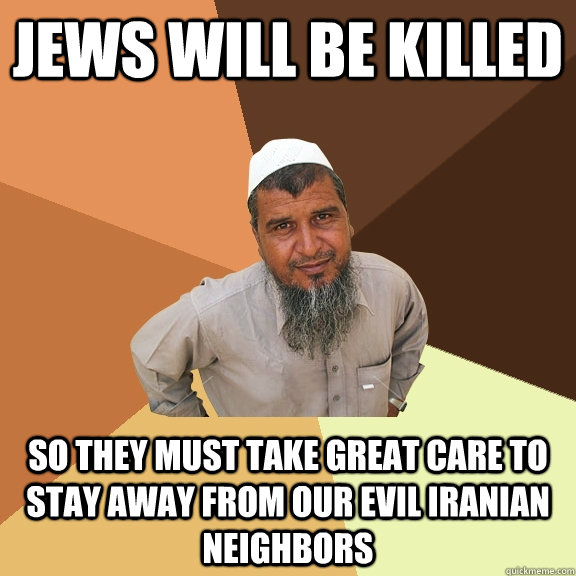 jews will be killed so they must take great care to stay away from our evil Iranian neighbors  Ordinary Muslim Man