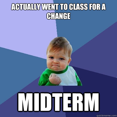 Actually went to class for a change Midterm  Success Kid