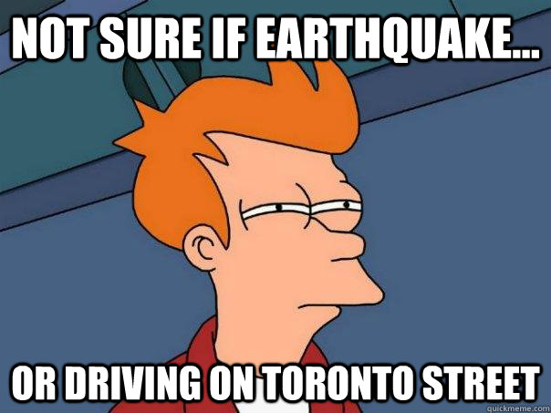 Not sure if earthquake... or driving on Toronto street  Futurama Fry