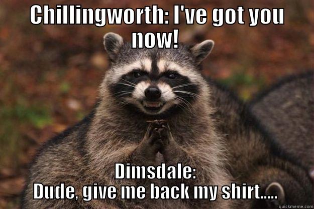 Well this is awkward..... -  CHILLINGWORTH: I'VE GOT YOU NOW! DIMSDALE: DUDE, GIVE ME BACK MY SHIRT..... Evil Plotting Raccoon