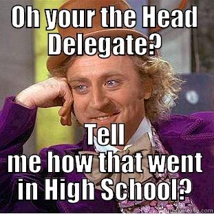 OH YOUR THE HEAD DELEGATE? TELL ME HOW THAT WENT IN HIGH SCHOOL? Condescending Wonka