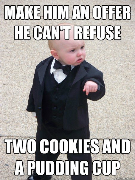 Make him an offer he can't refuse Two cookies and a pudding cup   Baby Godfather