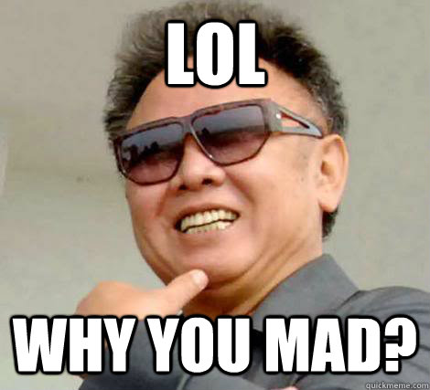 LOL Why you mad?  Kim Jong-il