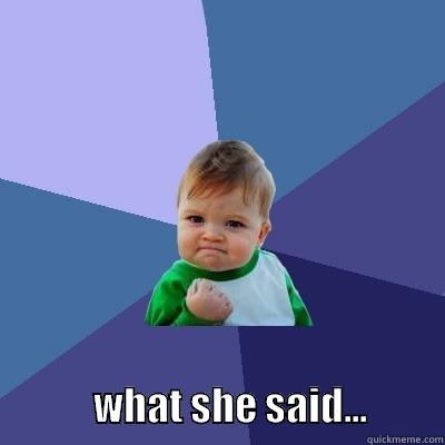 what she said -                  WHAT SHE SAID...          Success Kid