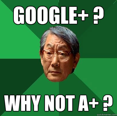 Google+ ? Why not A+ ?  High Expectations Asian Father