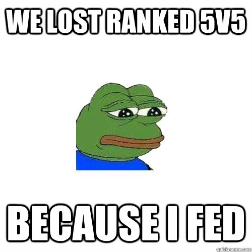 we lost ranked 5v5 because i fed  Sad Frog