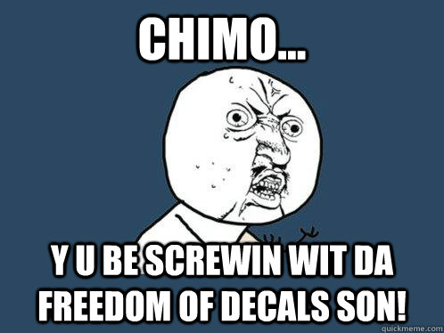 Chimo... y u be screwin wit da freedom of decals son! - Chimo... y u be screwin wit da freedom of decals son!  Y U No