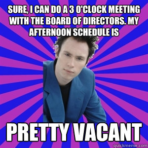 sure, i can do a 3 o'clock meeting with the board of directors. my afternoon schedule is pretty vacant - sure, i can do a 3 o'clock meeting with the board of directors. my afternoon schedule is pretty vacant  Business Casual Punk