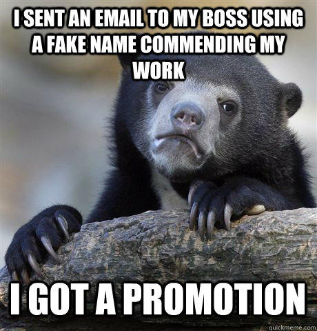 I SENT AN EMAIL TO MY BOSS USING A FAKE NAME COMMENDING MY WORK I GOT A PROMOTION  