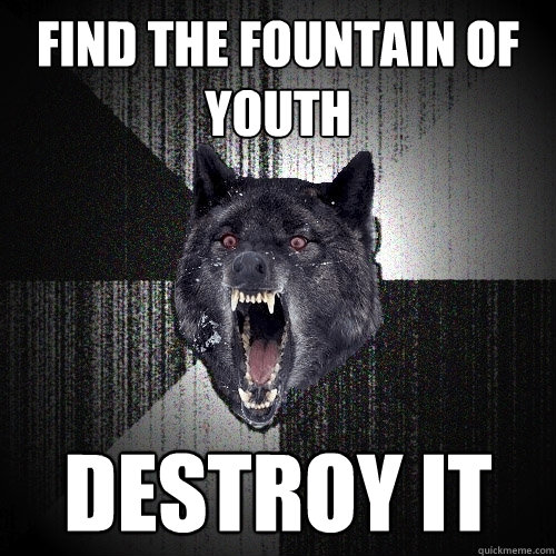 Find the Fountain of Youth Destroy it  Insanity Wolf