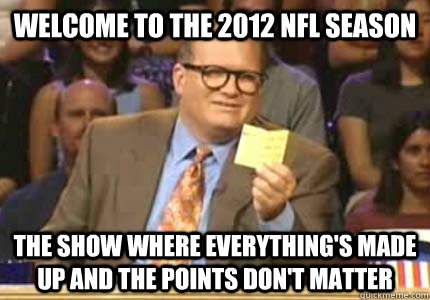 Welcome to the 2012 NFL Season the show where everything's made up and the points don't matter  Whose Line