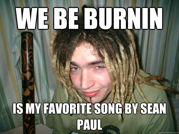 We be burnin is my favorite song by sean paul  