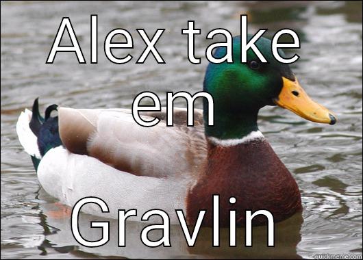 ALEX TAKE EM GRAVLIN Actual Advice Mallard