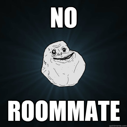 no roommate - no roommate  Forever Alone