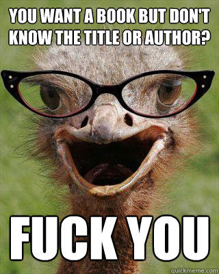 You want a book but don't know the title or author? FUCK YOU - You want a book but don't know the title or author? FUCK YOU  Judgmental Bookseller Ostrich