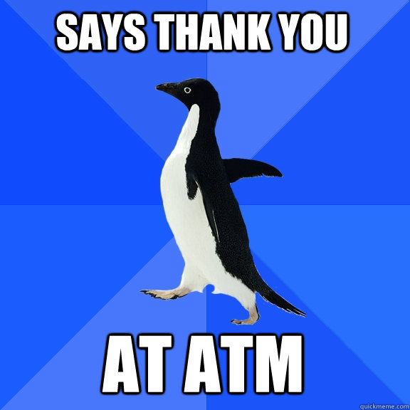 Says Thank You At ATM - Says Thank You At ATM  Socially Awkward Penguin