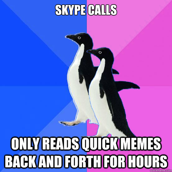 Skype calls Only reads quick memes back and forth for hours - Skype calls Only reads quick memes back and forth for hours  Socially Awkward Couple