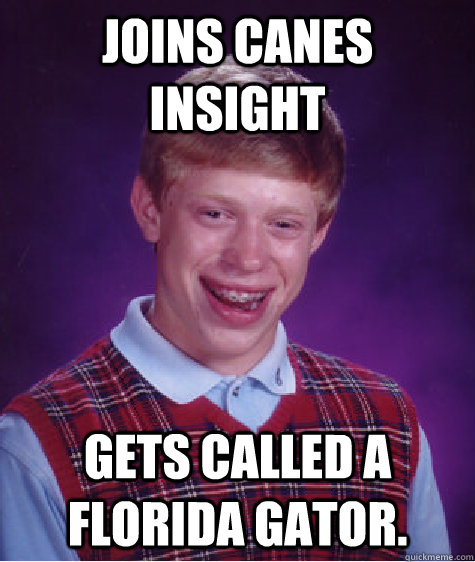 Joins Canes Insight Gets called a florida gator.  - Joins Canes Insight Gets called a florida gator.   Bad Luck Brian