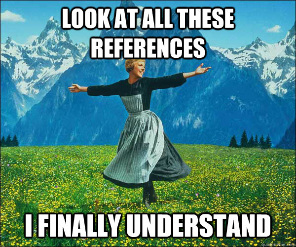 Look at all these references  I finally understand - Look at all these references  I finally understand  Sound of Music