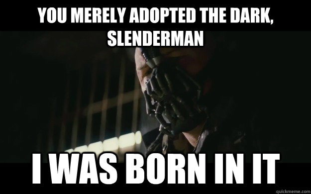 You merely adopted the dark, slenderman I was born in it - You merely adopted the dark, slenderman I was born in it  Badass Bane