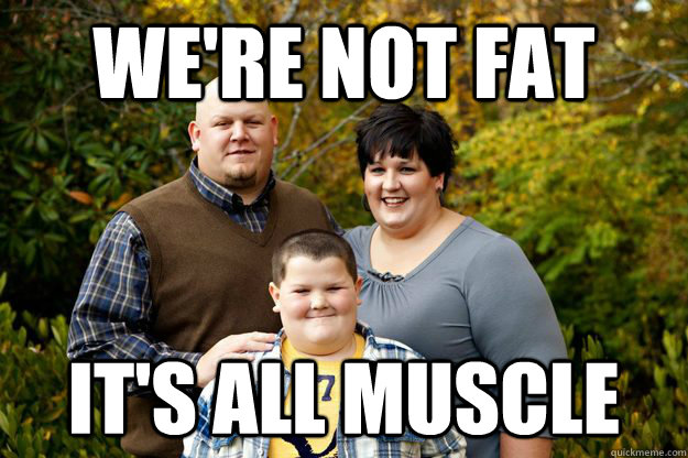 We're not fat It's all muscle  Happy American Family