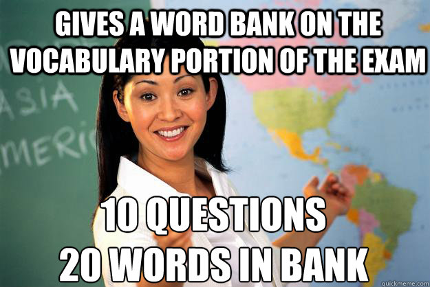 Gives a word bank on the vocabulary portion of the exam 10 questions
20 words in bank - Gives a word bank on the vocabulary portion of the exam 10 questions
20 words in bank  Unhelpful High School Teacher