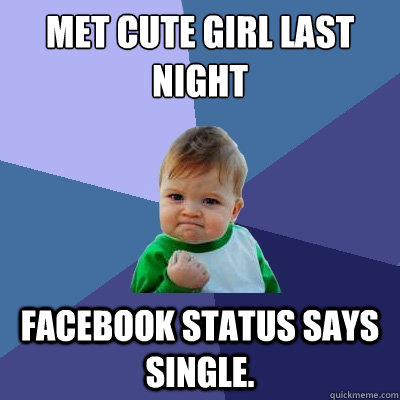 Met cute girl last night Facebook status says single.  Success Kid