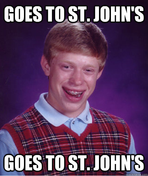 Goes to St. John's Goes to St. John's  Bad Luck Brian