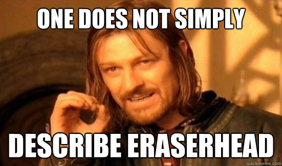 One Does Not Simply describe eraserhead - One Does Not Simply describe eraserhead  Boromir