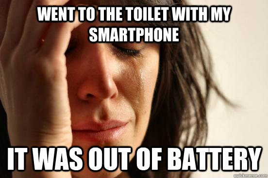 Went to the toilet with my smartphone It was out of battery  First World Problems