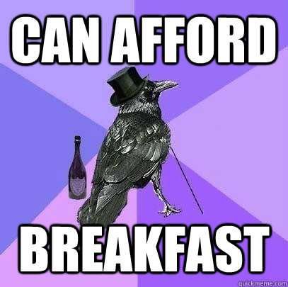 can afford breakfast  Rich Raven