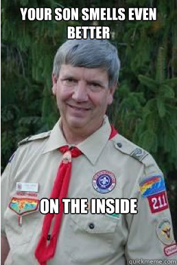 your son smells even better on the inside  Harmless Scout Leader