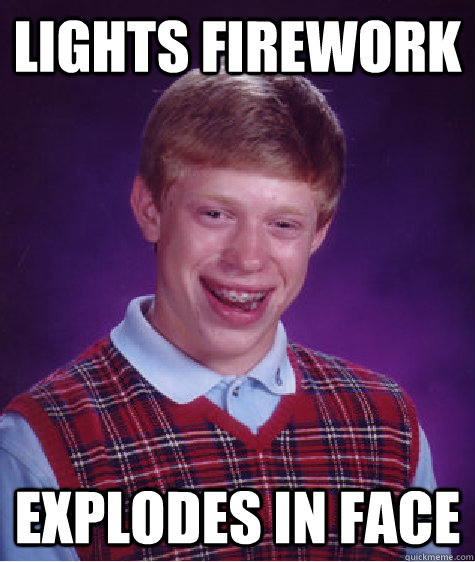 Lights Firework Explodes in Face - Lights Firework Explodes in Face  Bad Luck Brian